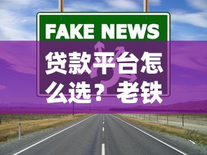 贷款平台怎么选？老铁们别慌！这几个正规渠道更靠谱，避坑指南收好
