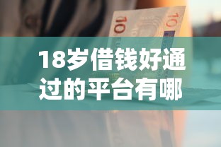 18岁借钱好通过的平台有哪些？这5个渠道审核快、门槛低！