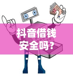 抖音借钱安全吗？亲测平台风险与防坑指南