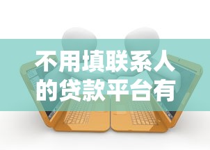 不用填联系人的贷款平台有哪些？这5个方法靠谱又省心