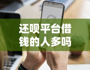 还呗平台借钱的人多吗？真实用户数据曝光！
