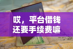 哎，平台借钱还要手续费嘛？这份避坑指南帮你省下冤枉钱