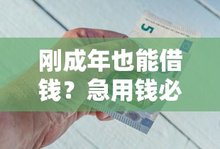 刚成年也能借钱？急用钱必看！这5个平台真的靠谱