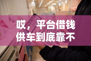 哎，平台借钱供车到底靠不谱？这些坑你必须知道！