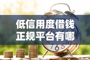 低信用度借钱正规平台有哪些？急用钱必看！这5个方法让你轻松借款