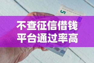 不查征信借钱平台通过率高？急用钱必看：教你选对平台！