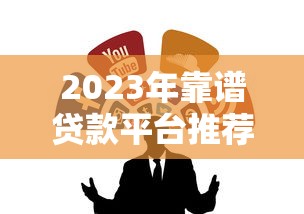 2023年靠谱贷款平台推荐：大家常用的借钱渠道有哪些？