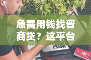 急需用钱找晋商贷？这平台到底靠不靠谱？实测后告诉你答案！