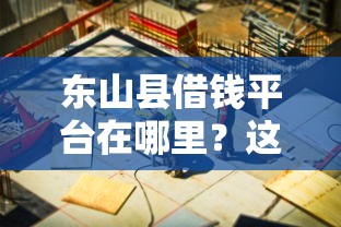 东山县借钱平台在哪里？这5个正规渠道帮你解决资金难题！