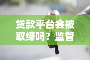 贷款平台会被取缔吗？监管加强后这些平台还能用吗？