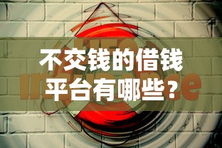 不交钱的借钱平台有哪些？这5个正规渠道靠谱又省钱