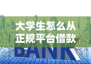 大学生怎么从正规平台借款？手把手教你避坑+省利息！