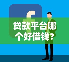 贷款平台哪个好借钱？这5个靠谱平台实测对比，教你避坑！