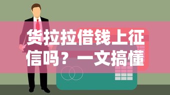 货拉拉借钱上征信吗？一文搞懂平台贷款真相