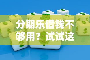 分期乐借钱不够用？试试这几个靠谱平台！