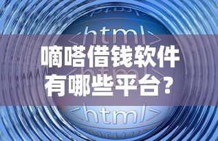 嘀嗒借钱软件有哪些平台？最新盘点这5款靠谱平台