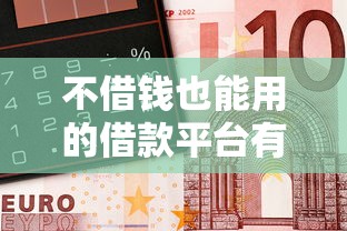 不借钱也能用的借款平台有哪些？这几类平台超实用！