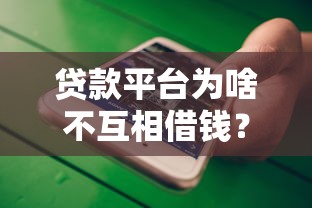 贷款平台为啥不互相借钱？这3大原因让你秒懂避坑！