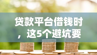 贷款平台借钱时，这5个避坑要点老铁们注意了！
