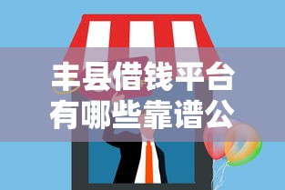 丰县借钱平台有哪些靠谱公司？本地人推荐这5家！