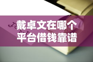 戴卓文在哪个平台借钱靠谱？手把手教你避坑！
