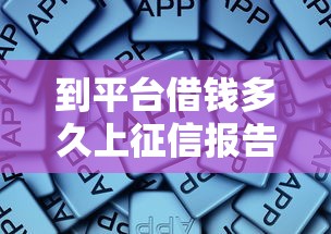 到平台借钱多久上征信报告？注意！这些时间点要记牢