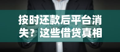 按时还款后平台消失?这些借贷真相你必须懂! 按时还款后平台消失?这些借贷真相你必须懂!