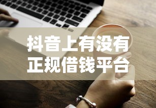 抖音上有没有正规借钱平台？这些避坑技巧你必须知道！