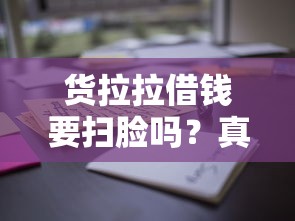 货拉拉借钱要扫脸吗？真实体验告诉你这些关键点