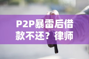 P2P暴雷后借款不还？律师解读这些坑千万别踩！