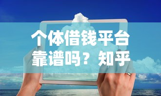 个体借钱平台靠谱吗？知乎网友热议，合法平台这样选！