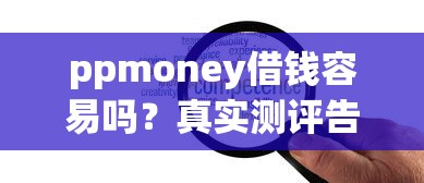 ppmoney借钱容易吗？真实测评告诉你：这几个优势必须知道！