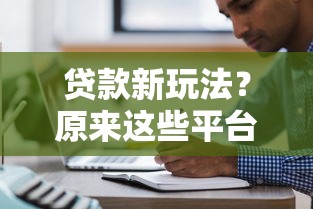 贷款新玩法？原来这些平台也能借钱！
