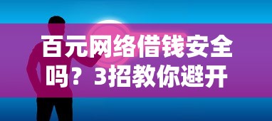 百元网络借钱安全吗？3招教你避开风险选对平台！