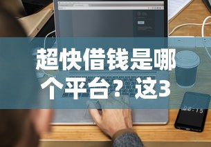 超快借钱是哪个平台？这3个正规渠道最快5分钟到账！