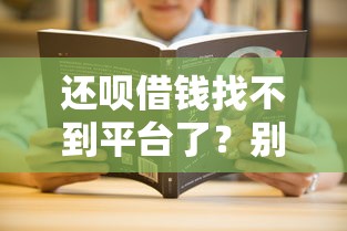 还呗借钱找不到平台了？别慌！3个方法教你快速解决资金难题