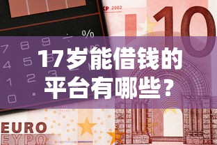 17岁能借钱的平台有哪些？急用钱必看这几点！
