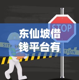 东仙坡借钱平台有哪些？这几个靠谱推荐，看完再选不踩坑！