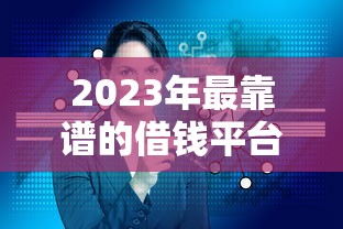 2023年最靠谱的借钱平台推荐！这5个渠道让你用钱不愁