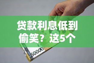 贷款利息低到偷笑？这5个平台借钱超划算，手把手教你避坑！
