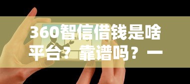 360智信借钱是啥平台？靠谱吗？一篇文章讲明白！