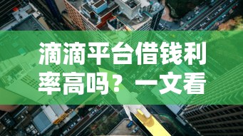 滴滴平台借钱利率高吗？一文看懂真实贷款利息！