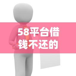 58平台借钱不还的后果多严重？这5个坑千万别踩！