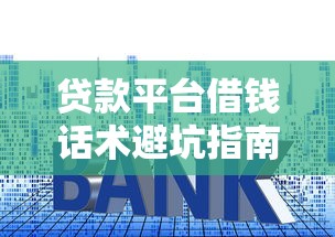 贷款平台借钱话术避坑指南：3招教你避开套路