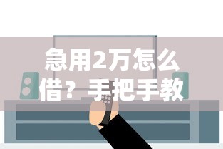 急用2万怎么借？手把手教你选正规借钱平台 安全下款有保障
