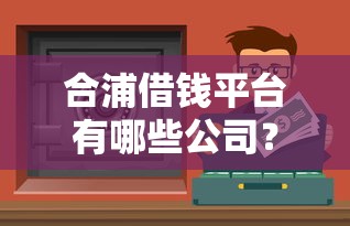 合浦借钱平台有哪些公司？本地人靠谱推荐这5家贷款渠道