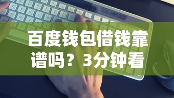 百度钱包借钱靠谱吗？3分钟看懂真实使用体验
