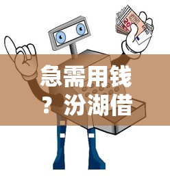 急需用钱？汾湖借钱平台电话号码怎么找？这份指南帮你快速解决贷款难题！
