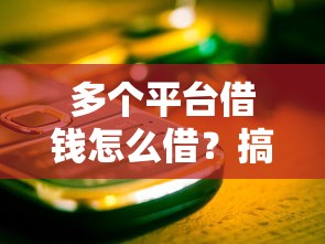 多个平台借钱怎么借？搞懂正确方法才能避开这些坑