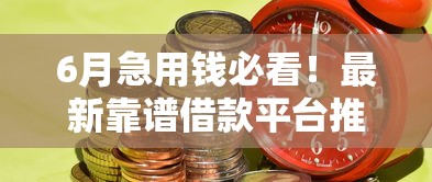 6月急用钱必看！最新靠谱借款平台推荐，轻松解决资金难题